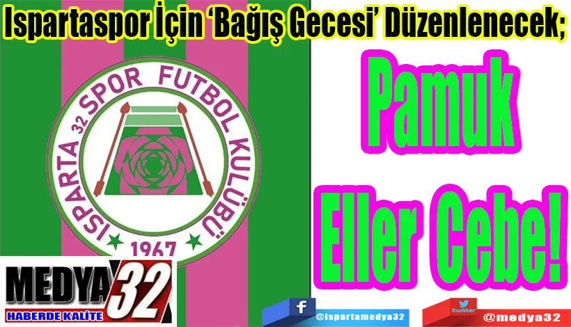 Ispartaspor İçin ‘Bağış Gecesi’ Düzenlenecek;  Pamuk Eller Cebe! 