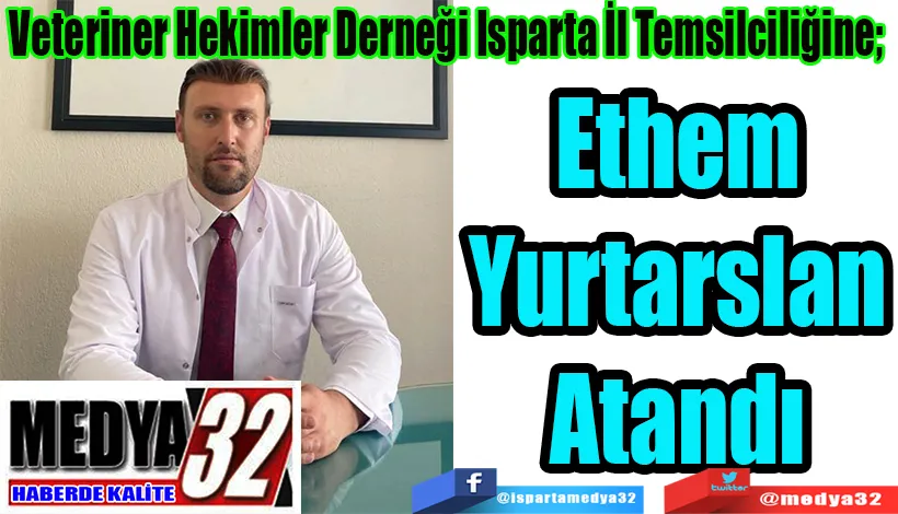 Veteriner Hekimler Derneği Isparta İl Temsilciliğine;  Ethem Yurtarslan Atandı 