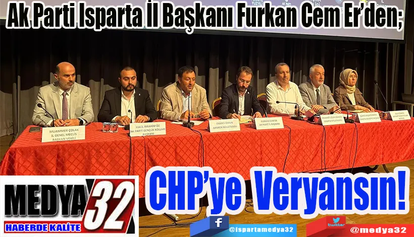 Ak Parti Isparta İl Başkanı Furkan Cem Er’den;  CHP’ye Veryansın! 
