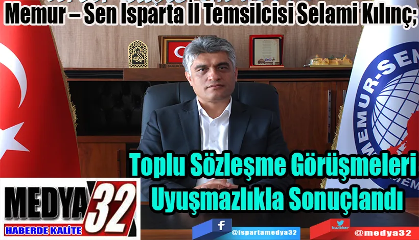 Memur – Sen Isparta İl Temsilcisi Selami Kılınç;  Toplu Sözleşme Görüşmeleri Uyuşmazlıkla Sonuçlandı
