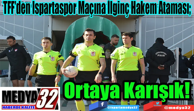 TFF’den Ispartaspor Maçına İlginç Hakem Ataması;  Ortaya Karışık! 