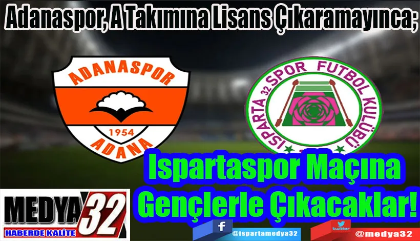 Adanaspor, A Takımına Lisans Çıkaramayınca;  Ispartaspor Maçına  Gençlerle Çıkacaklar! 