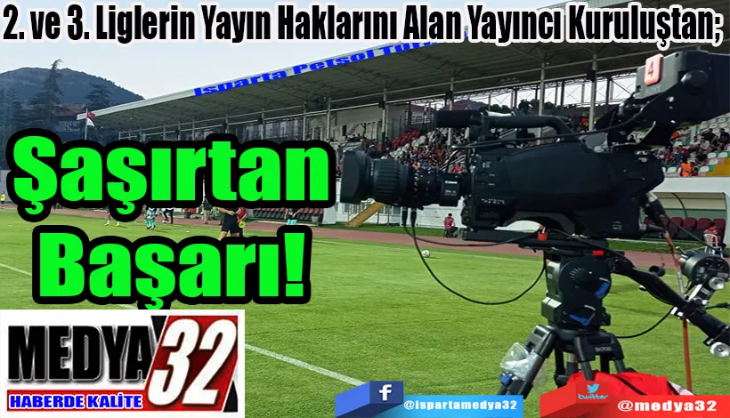 2. ve 3. Liglerin Yayın Haklarını Alan Yayıncı Kuruluştan;   Şaşırtan Başarı! 