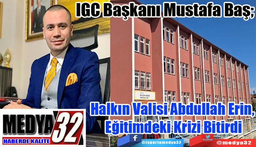 IGC Başkanı Mustafa Baş; Halkın Valisi Abdullah Erin,  Eğitimdeki Krizi Bitirdi