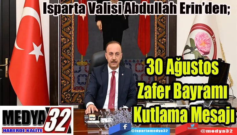Isparta Valisi Abdullah Erin’den; 30 Ağustos  Zafer Bayramı  Kutlama Mesajı