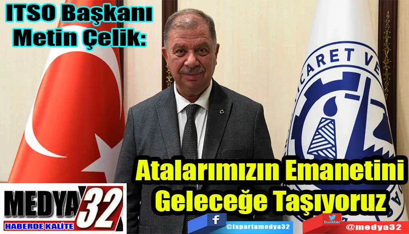 ITSO Başkanı Metin Çelik:  Atalarımızın Emanetini Geleceğe Taşıyoruz