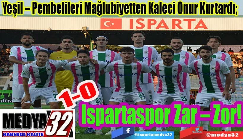 Yeşil – Pembelileri Mağlubiyetten Kaleci Onur Kurtardı;  Ispartaspor Zar – Zor!