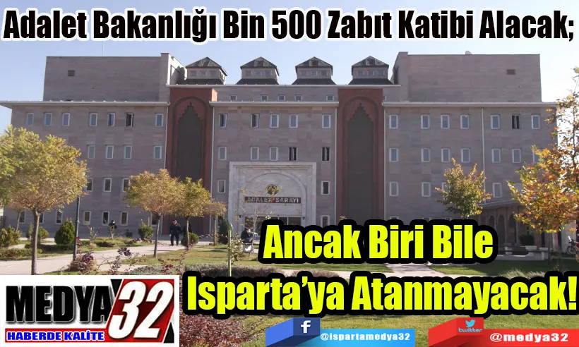 Adalet Bakanlığı Bin 500 Zabıt Katibi Alacak;  Ancak Biri Bile  Isparta’ya Atanmayacak! 