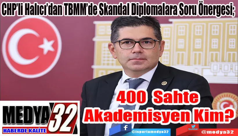 CHP’li Halıcı’dan TBMM’de Skandal Diplomalara Soru Önergesi;   400 Sahte Akademisyen Kim?