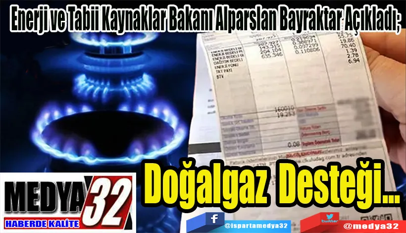 Enerji ve Tabii Kaynaklar Bakanı Alparslan Bayraktar Açıkladı;  Doğalgaz…