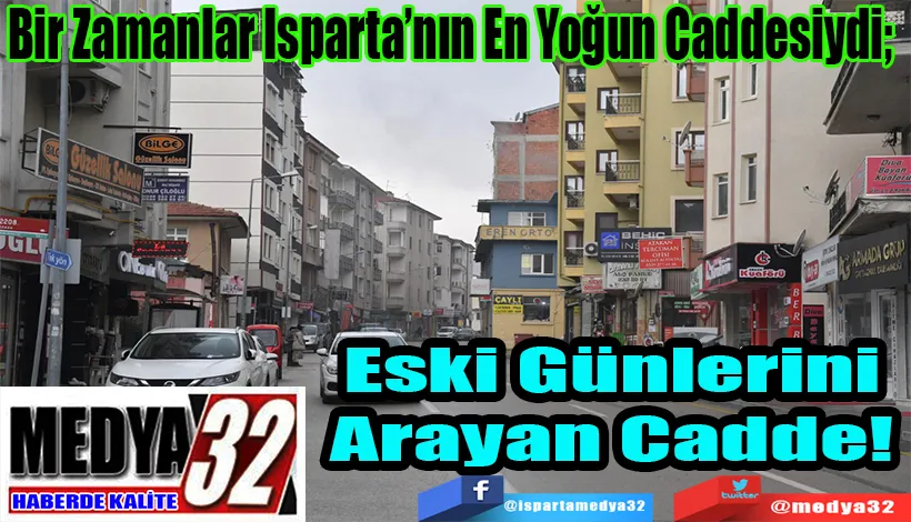 Bir Zamanlar Isparta’nın En Yoğun Caddesiydi;  Eski Günlerini Arayan Cadde! 