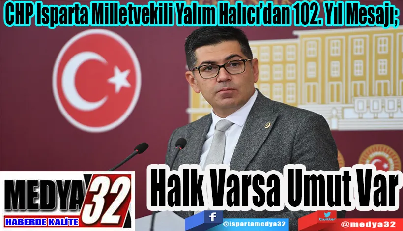  CHP Isparta Milletvekili Yalım Halıcı’dan 102. Yıl Mesajı;  Halk Varsa Umut Var