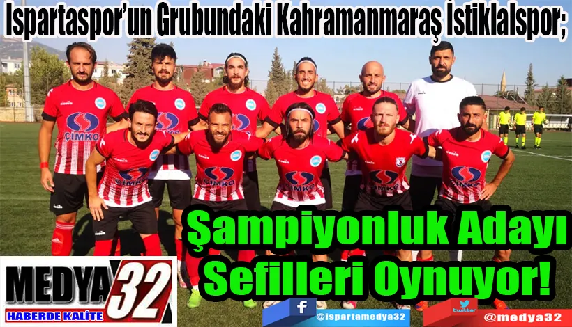  Ispartaspor’un Grubundaki Kahramanmaraş İstiklalspor;  Şampiyonluk Adayı  Sefilleri Oynuyor! 
