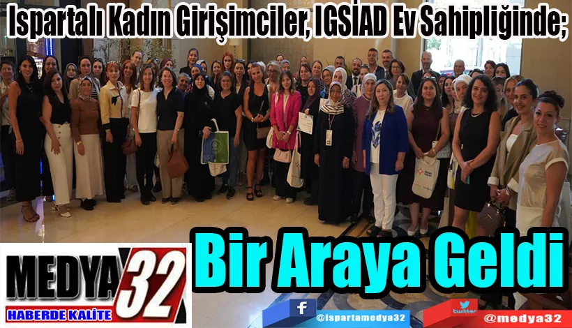 Ispartalı Kadın Girişimciler, IGSİAD Ev Sahipliğinde;  Bir Araya Geldi