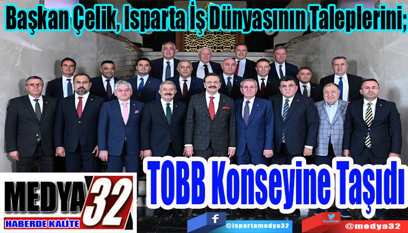 Başkan Çelik, Isparta İş Dünyasının Taleplerini;  TOBB Konseyine Taşıdı