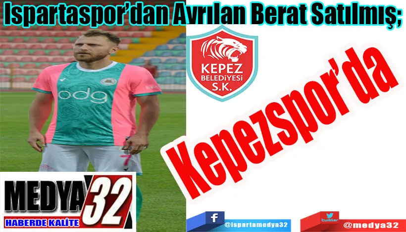 Ispartaspor’dan Ayrılan Berat Satılmış;  Kepezspor’da