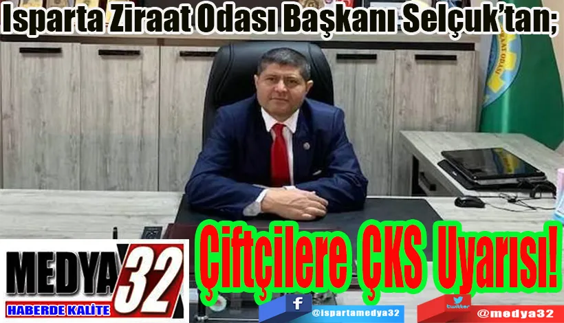 Isparta Ziraat Odası Başkanı Selçuk’tan;  Çiftçilere ÇKS Uyarısı! 