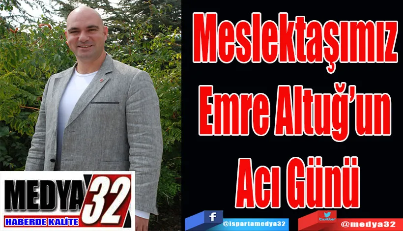 Meslektaşımız  Emre Altuğ’un  Acı Günü