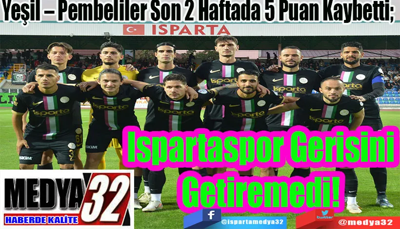 Yeşil – Pembeliler Son İki Haftada 5 Puan Kaybetti;  Ispartaspor Gerisini Getiremedi! 