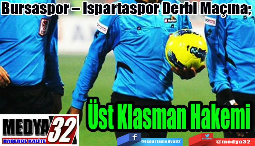 Bursaspor – Ispartaspor Derbi Maçına;  Üst Klasman Hakemi 
