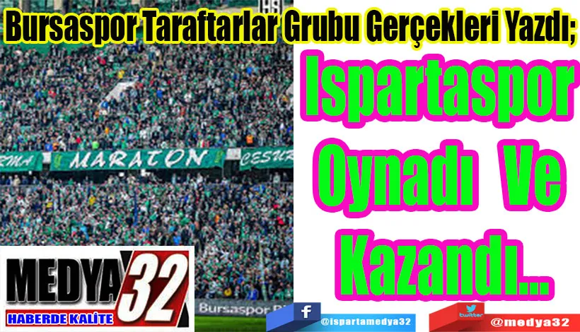 Bursaspor Taraftarlar Grubu Gerçekleri Yazdı;  Ispartaspor Oynadı Ve Kazandı…