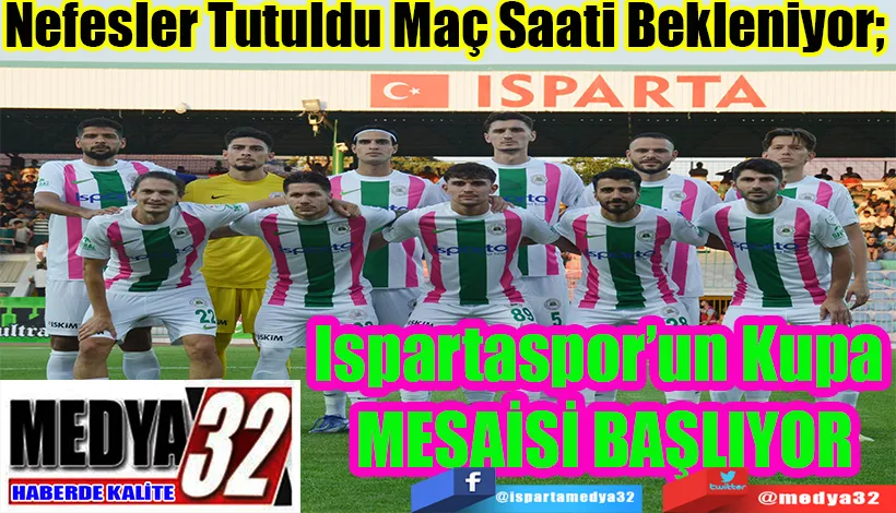 Nefesler Tutuldu Maç Saati Bekleniyor;  Ispartaspor’un Kupa  MESAİSİ BAŞLIYOR 