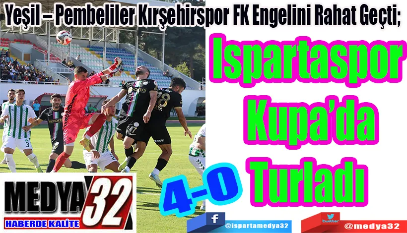 Yeşil – Pembeliler Kırşehirspor FK Engelini Rahat Geçti;  Ispartaspor Kupa’da Turladı 