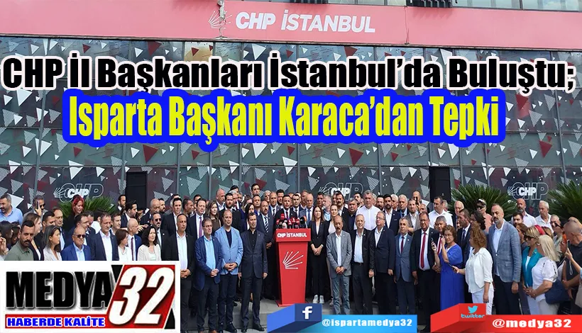 CHP İl Başkanları İstanbul’da Buluştu;  Isparta Başkanı Karaca’dan Tepki 