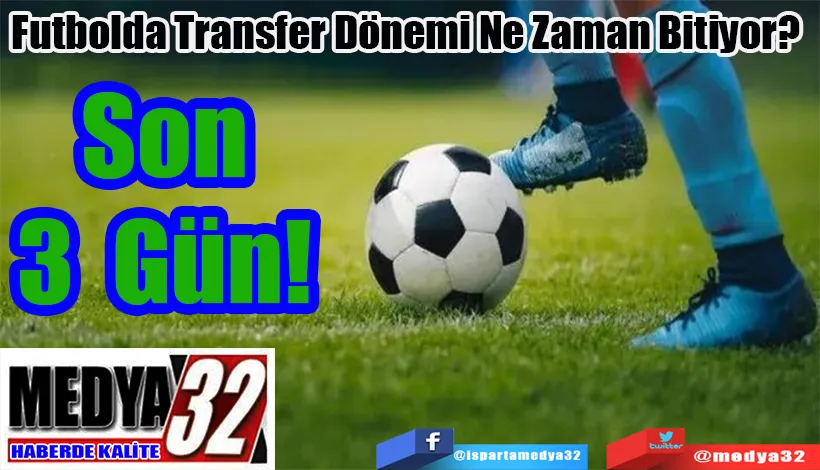 Futbolda Transfer Dönemi Ne Zaman Bitiyor?  Son 3 Gün! 