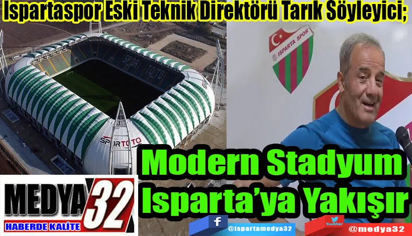 Ispartaspor Eski Teknik Direktörü Tarık Söyleyici;  Modern Stadyum  Isparta’ya Yakışır