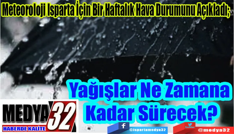 Meteoroloji Isparta İçin Bir Haftalık Hava Durumunu Açıkladı;  Yağışlar Ne Zamana  Kadar Sürecek?