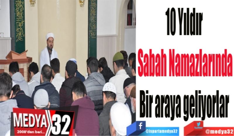 10 Yıldır 
Sabah Namazlarında
Bir araya geliyorlar 
