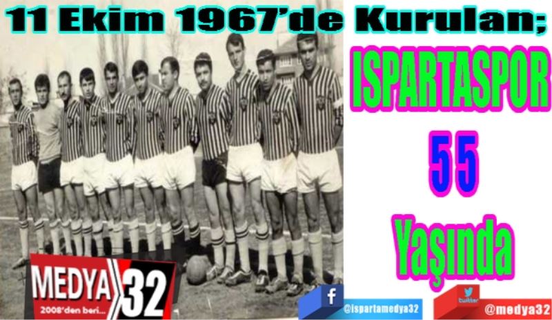 11 Ekim 1967’de Kurulan; 
ISPARTASPOR 
55
Yaşında 
