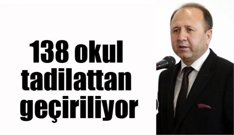 138 okul tadilattan geçiriliyor