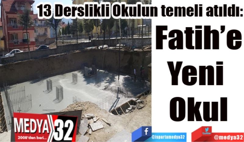 13 Derslikli Okulun temeli atıldı:
Fatih’e
Yeni 
Okul
