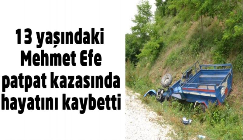 13 yaşındaki Mehmet Efe patpat kazasında hayatını kaybetti