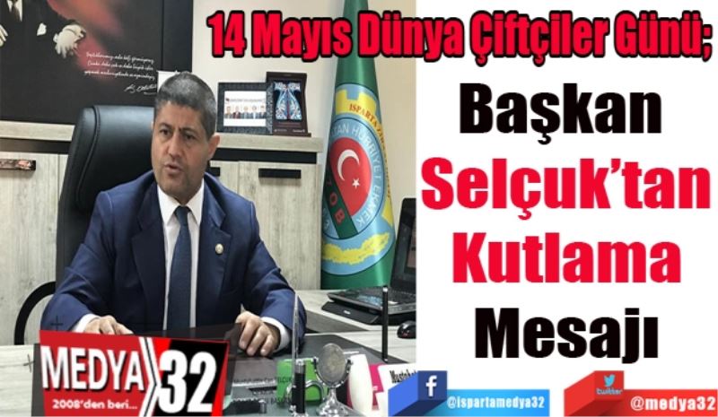 14 Mayıs Dünya Çiftçiler Günü; 
Başkan 
Selçuk’tan
Kutlama
Mesajı
