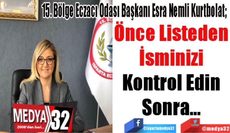 15. Bölge Eczacı Odası Başkanı Esra Nemli Kurtbolat; 
Önce Listeden
İsminizi
Kontrol Edin
Sonra…
