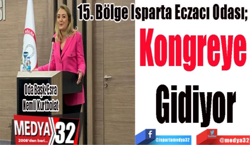 15. Bölge Isparta Eczacı Odası; 
Kongreye 
Gidiyor
