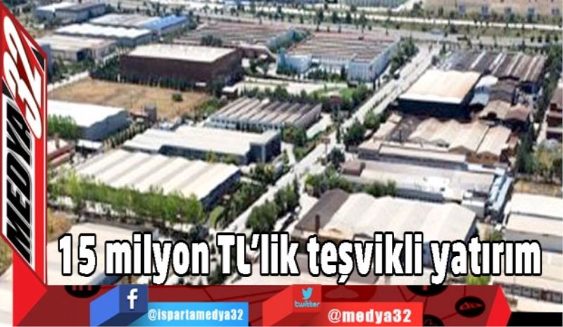 15 milyon TL’lik teşvikli yatırım