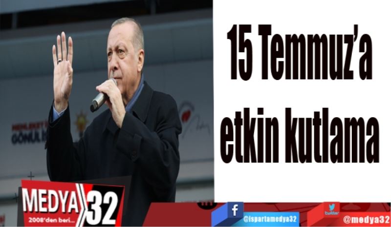 15 Temmuz’a 
etkin kutlama 
