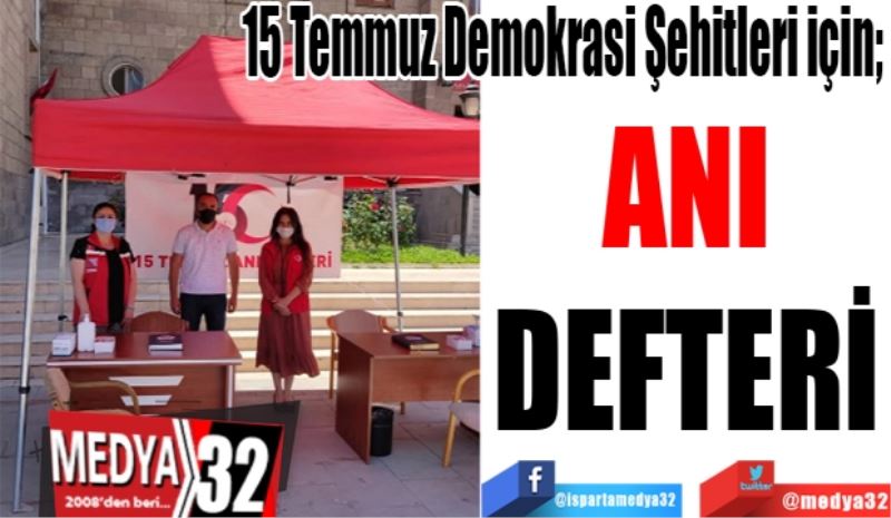 15 Temmuz Demokrasi Şehitleri için; 
ANI
DEFTERİ 
