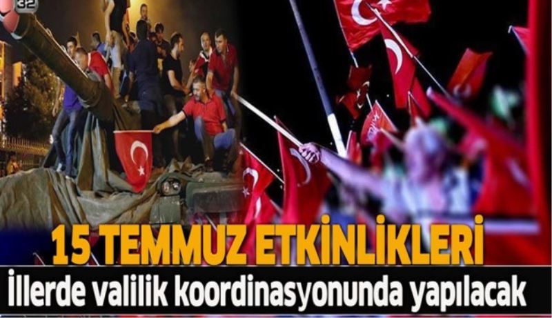 15 Temmuz etkinlikleri valilik koordinasyonunda yapılacak