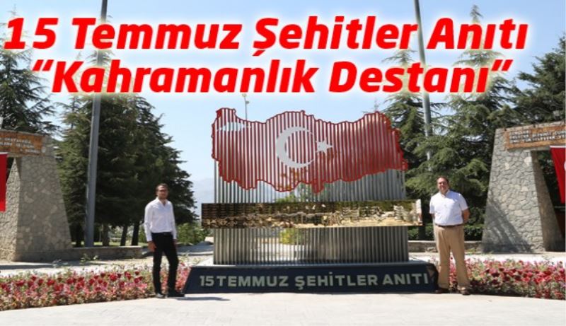 15 Temmuz Şehitler Anıtı Büyük Bir “Kahramanlık Destanı”