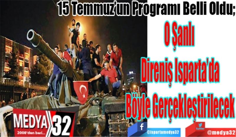 15 Temmuz’un Programı Belli Oldu; 
O Şanlı 
Direniş Isparta’da
Böyle Gerçekleştirilecek 
