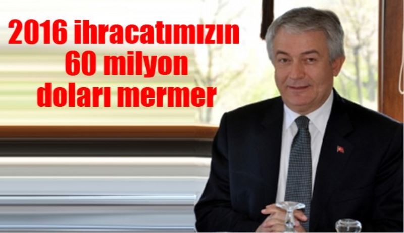 2016 ihracatımızın 60 milyon doları mermer