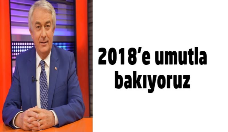 2018’e umutla bakıyoruz 