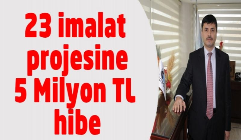 23 imalat projesine 5 Milyon TL hibe