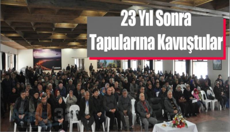 23 yıl sonra tapularına kavuştular