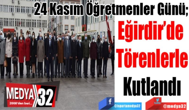 24 Kasım Öğretmenler Günü; 
Eğirdir’de 
Törenlerle
Kutlandı 
